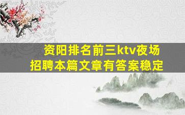 资阳排名前三ktv夜场招聘本篇文章有答案稳定